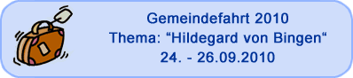 Gemeindefahrt 2010 - 'Hildegard von Bingen' - Hl. Dreikönig Burk